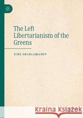The Left Libertarianism of the Greens Kire Sharlamanov 9783031392627 Springer Nature Switzerland