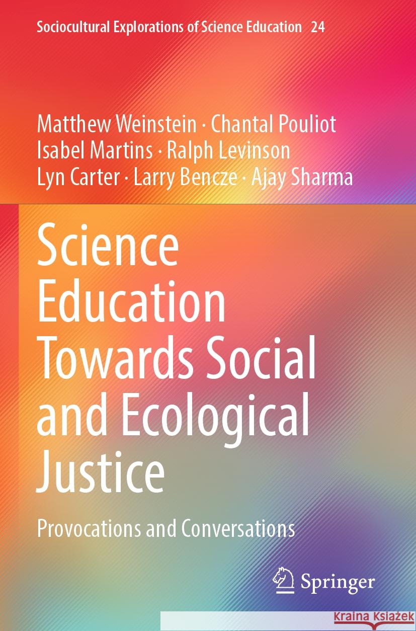 Science Education Towards Social and Ecological Justice: Provocations and Conversations Matthew Weinstein, Chantal Pouliot, Isabel Martins 9783031393327