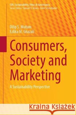 Consumers, Society and Marketing Dilip S. Mutum, Ezlika M. Ghazali 9783031393587