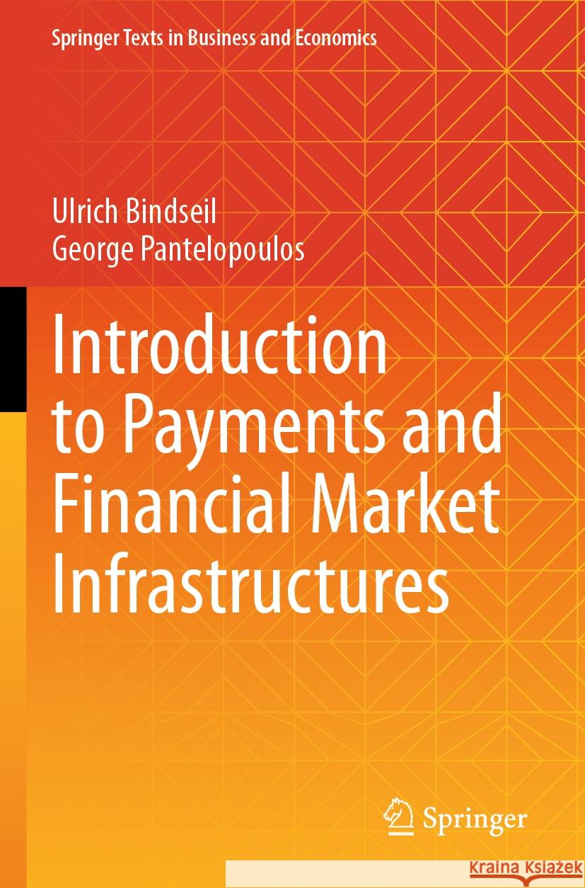 Introduction to Payments and Financial Market Infrastructures Ulrich Bindseil, George Pantelopoulos 9783031395222 Springer Nature Switzerland