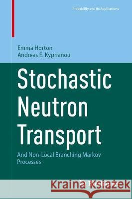 Stochastic Neutron Transport  Emma Horton, Andreas E. Kyprianou 9783031395451 Springer International Publishing