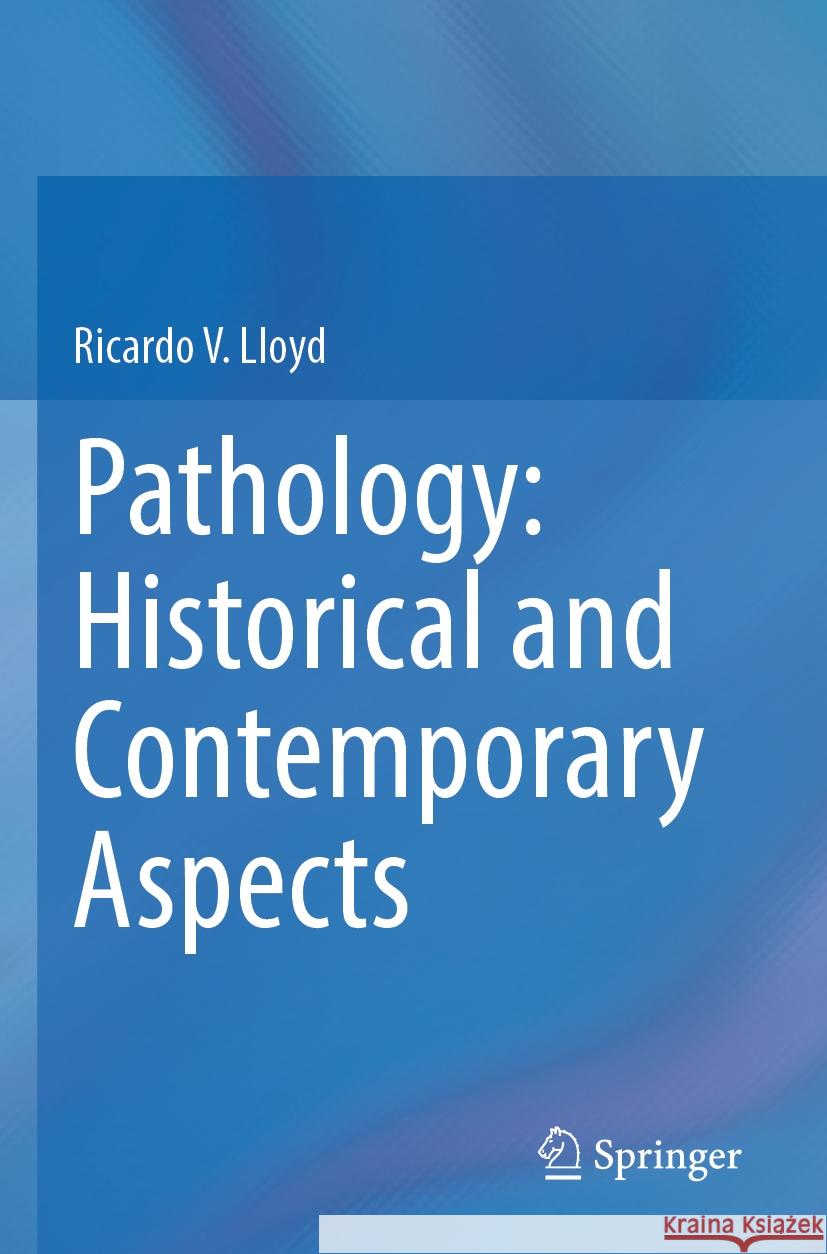 Pathology: Historical and Contemporary Aspects Ricardo V. Lloyd 9783031395567 Springer International Publishing