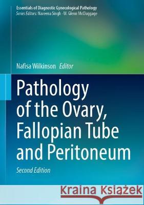 Pathology of the Ovary, Fallopian Tube and Peritoneum Nafisa Wilkinson 9783031396588 Springer