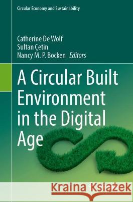 A Circular Built Environment in the Digital Age Catherine d Sultan ?etin Nancy M. P. Bocken 9783031396748 Springer