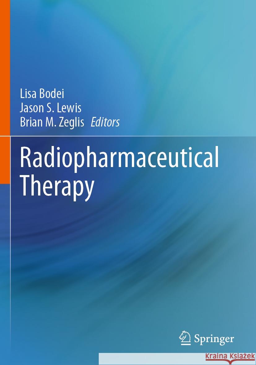 Radiopharmaceutical Therapy Lisa Bodei Jason S. Lewis Brian M. Zeglis 9783031397721 Springer