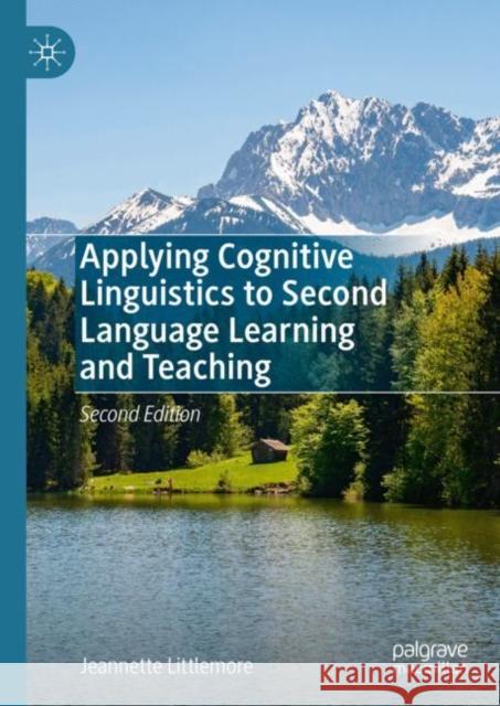 Applying Cognitive Linguistics to Second Language Learning and Teaching Jeannette Littlemore 9783031397950 Springer International Publishing AG