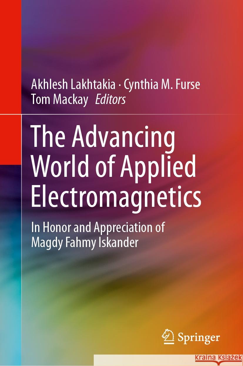 The Advancing World of Applied Electromagnetics: In Honor and Appreciation of Magdy Fahmy Iskander Akhlesh Lakhtakia Cynthia M. Furse Tom G. MacKay 9783031398230