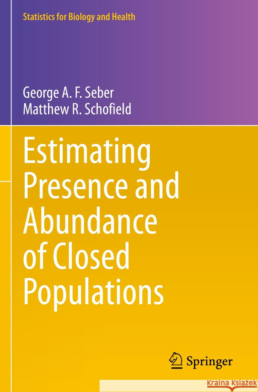 Estimating Presence and Abundance of Closed Populations George A. F. Seber, Matthew R. Schofield 9783031398360 Springer International Publishing