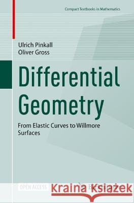 Differential Geometry: From Elastic Curves to Willmore Surfaces Ulrich Pinkall Oliver Gross 9783031398377 Birkhauser