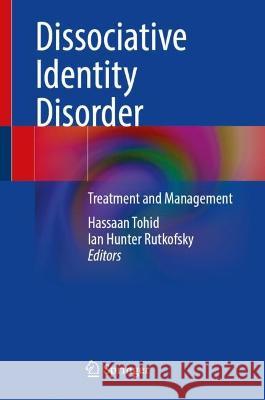 Dissociative Identity Disorder: Treatment and Management Hassaan Tohid Ian Hunter Rutkofsky 9783031398537