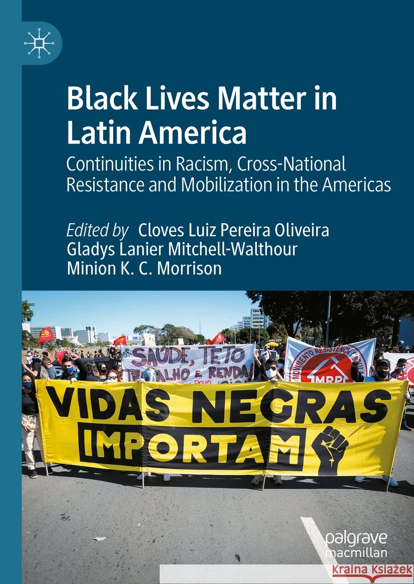 Black Lives Matter in Latin America: Continuities in Racism, Cross-National Resistance and Mobilization in the Americas Cloves Lui Gladys Lanier Mitchell-Walthour Minion K. C. Morrison 9783031399039