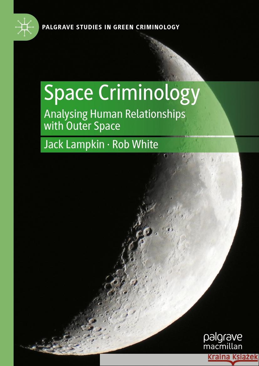 Space Criminology Jack Lampkin, Rob White 9783031399114 Springer International Publishing