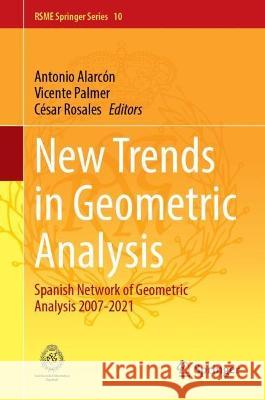 New Trends in Geometric Analysis: Spanish Network of Geometric Analysis 2007-2021 Antonio Alarc?n Vicente Palmer C?sar Rosales 9783031399152 Springer