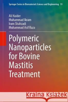 Polymeric Nanoparticles for Bovine Mastitis Treatment Ali Haider, Muhammad Ikram, Iram Shahzadi 9783031399466