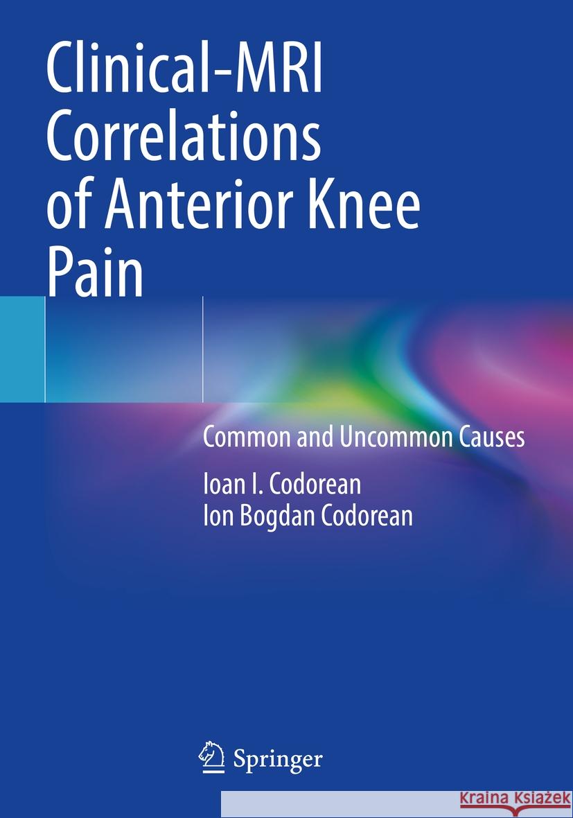 Clinical-MRI Correlations of Anterior Knee Pain Ioan I. Codorean, Ion Bogdan Codorean 9783031399619 Springer Nature Switzerland