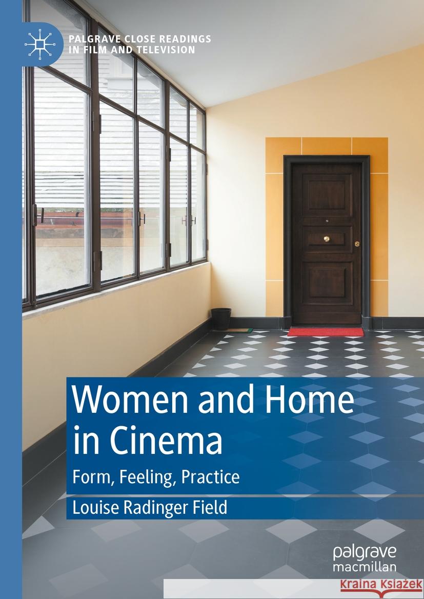 Women and Home in Cinema: Form, Feeling, Practice Louise Radinge 9783031400322 Palgrave MacMillan