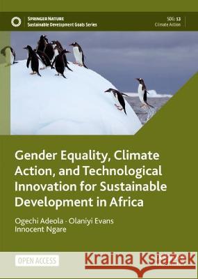 Gender Equality, Climate Action, and Technological Innovation for Sustainable Development in Africa Ogechi Adeola Olaniyi Evans Innocent Ngare 9783031401237 Palgrave MacMillan