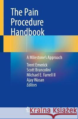 The Pain Procedure Handbook: A Milestones Approach Trent Emerick Scott Brancolini Michael E. Farrel 9783031402050 Springer