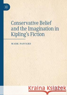 Conservative Belief and the Imagination in Kipling’s Fiction Mark Paffard 9783031402197 Springer Nature Switzerland