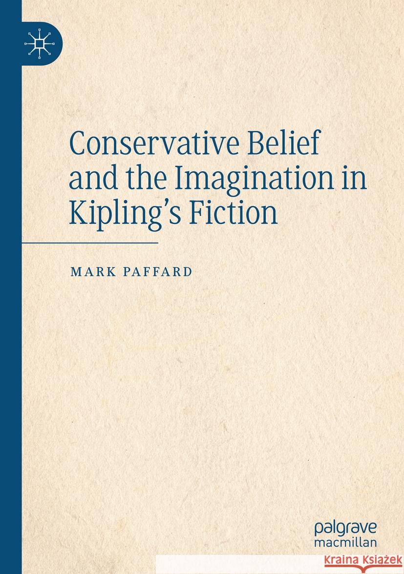 Conservative Belief and the Imagination in Kipling’s Fiction Mark Paffard 9783031402227 Springer Nature Switzerland