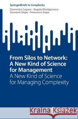 From Silos to Network: A New Kind of Science for Management Domenico Lepore, Angela Montgomery, Giovanni Siepe 9783031402272