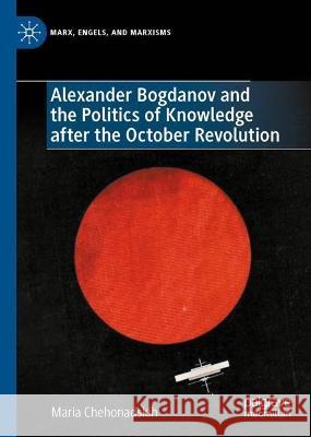Alexander Bogdanov and the Politics of Knowledge After the October Revolution Maria Chehonadskih 9783031402388 Palgrave MacMillan