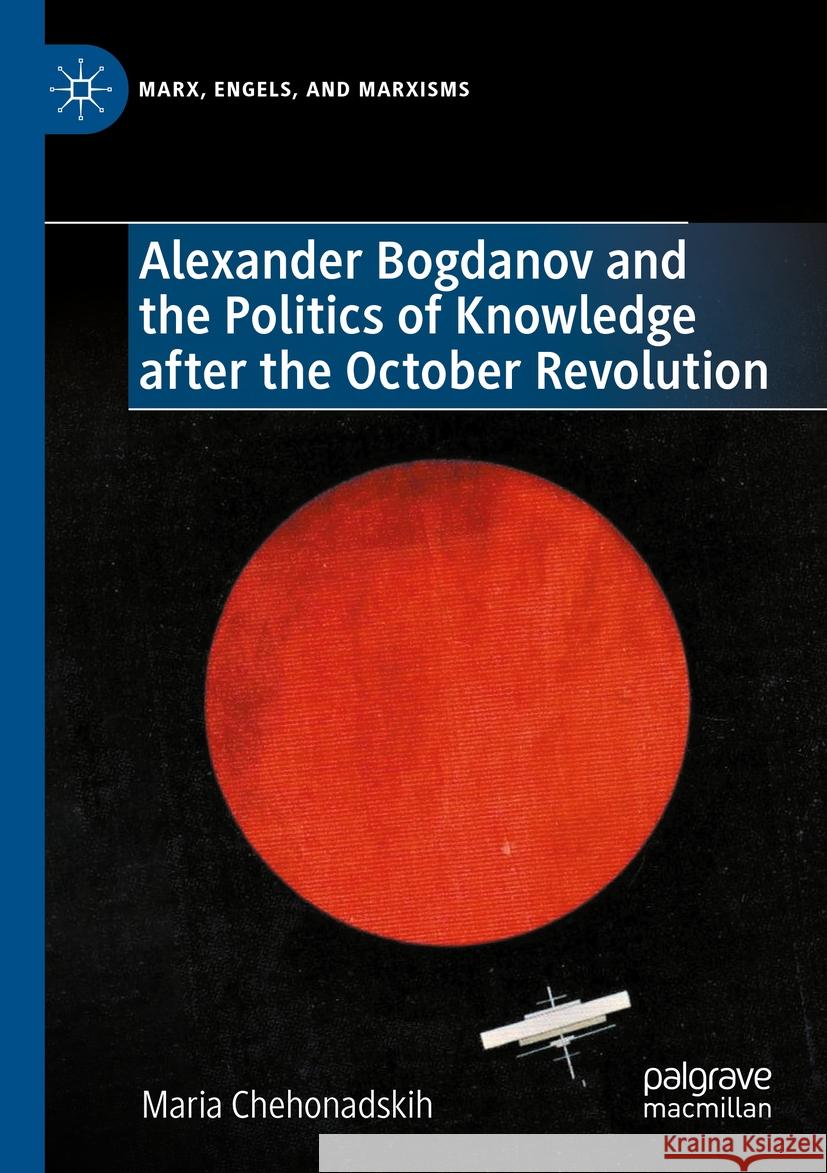 Alexander Bogdanov and the Politics of Knowledge after the October Revolution Maria Chehonadskih 9783031402418 Springer International Publishing