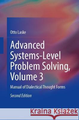 Advanced Systems-Level Problem Solving, Volume 3 Otto Laske 9783031403385