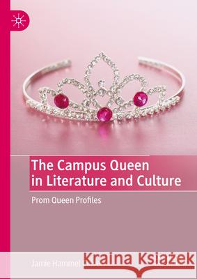 The Campus Queen in Literature and Culture: Prom Queen Profiles. Jamie L. Hamme 9783031403521 Palgrave MacMillan