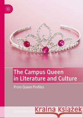 The Campus Queen in Literature and Culture: Prom Queen Profiles Jamie Hamme 9783031403552 Palgrave MacMillan