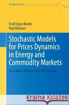 Stochastic Models for Prices Dynamics in Energy and Commodity Markets Fred Espen Benth, Paul Krühner 9783031403668