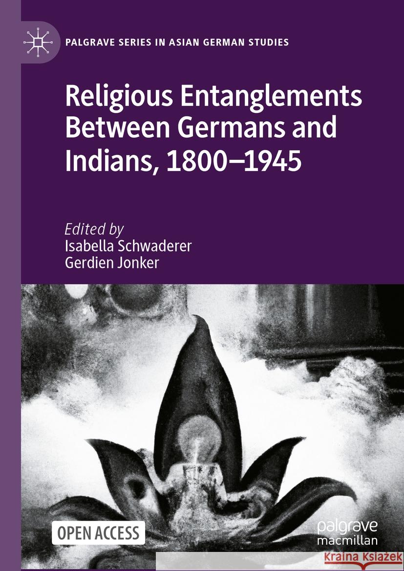 Religious Entanglements Between Germans and Indians, 1800-1945 Isabella Schwaderer Gerdien Jonker 9783031403743 Palgrave MacMillan