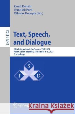 Text, Speech, and Dialogue: 26th International Conference, Tsd 2023, Pilsen, Czech Republic, September 4-6, 2023, Proceedings Kamil Ekstein Frantisek P?rtl Miloslav Konop?k 9783031404979 Springer