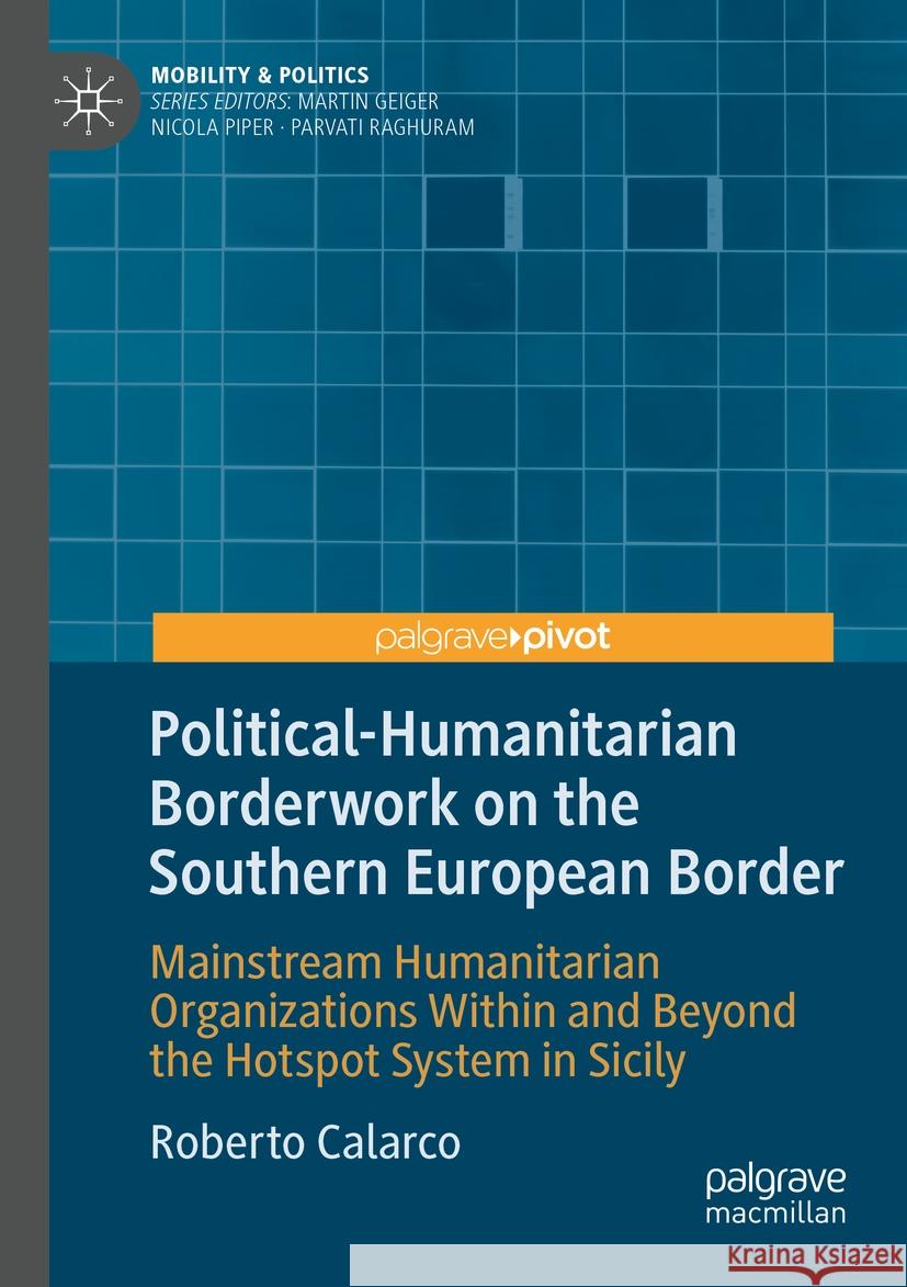 Political-Humanitarian Borderwork on the Southern European Border: Mainstream Humanitarian Organizations Within and Beyond the Hotspot System in Sicily Roberto Calarco 9783031405068