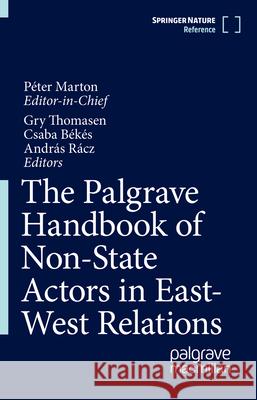 The Palgrave Handbook of Non-State Actors in East-West Relations P?ter Marton Gry Thomasen Csaba B?k?s 9783031405457 Palgrave MacMillan