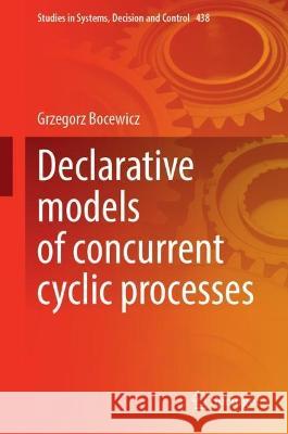 Declarative Models of Concurrent Cyclic Processes Grzegorz Bocewicz 9783031405518 Springer
