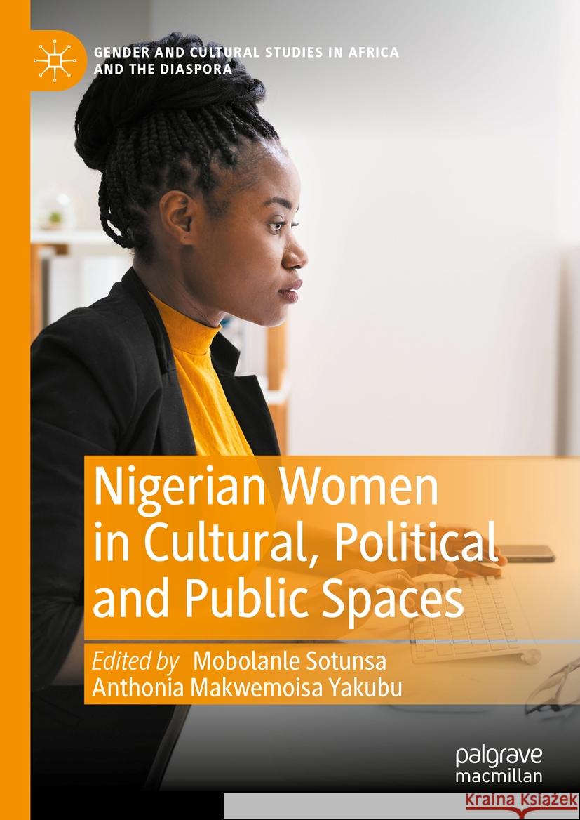 Nigerian Women in Cultural, Political and Public Spaces Mobolanle Sotunsa Anthonia Makwemoisa Yakubu 9783031405815 Palgrave MacMillan