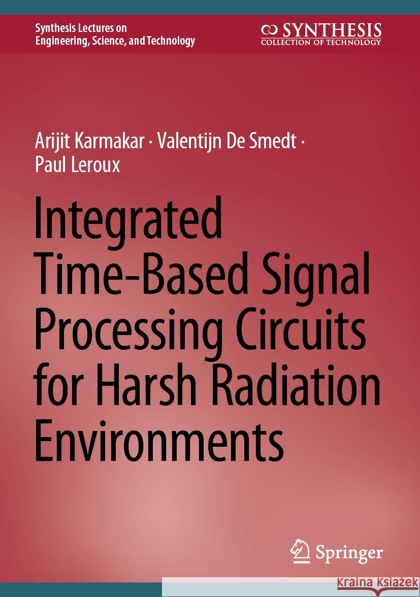 Integrated Time-Based Signal Processing Circuits for Harsh Radiation Environments Arijit Karmakar Valentijn D Paul LeRoux 9783031406195