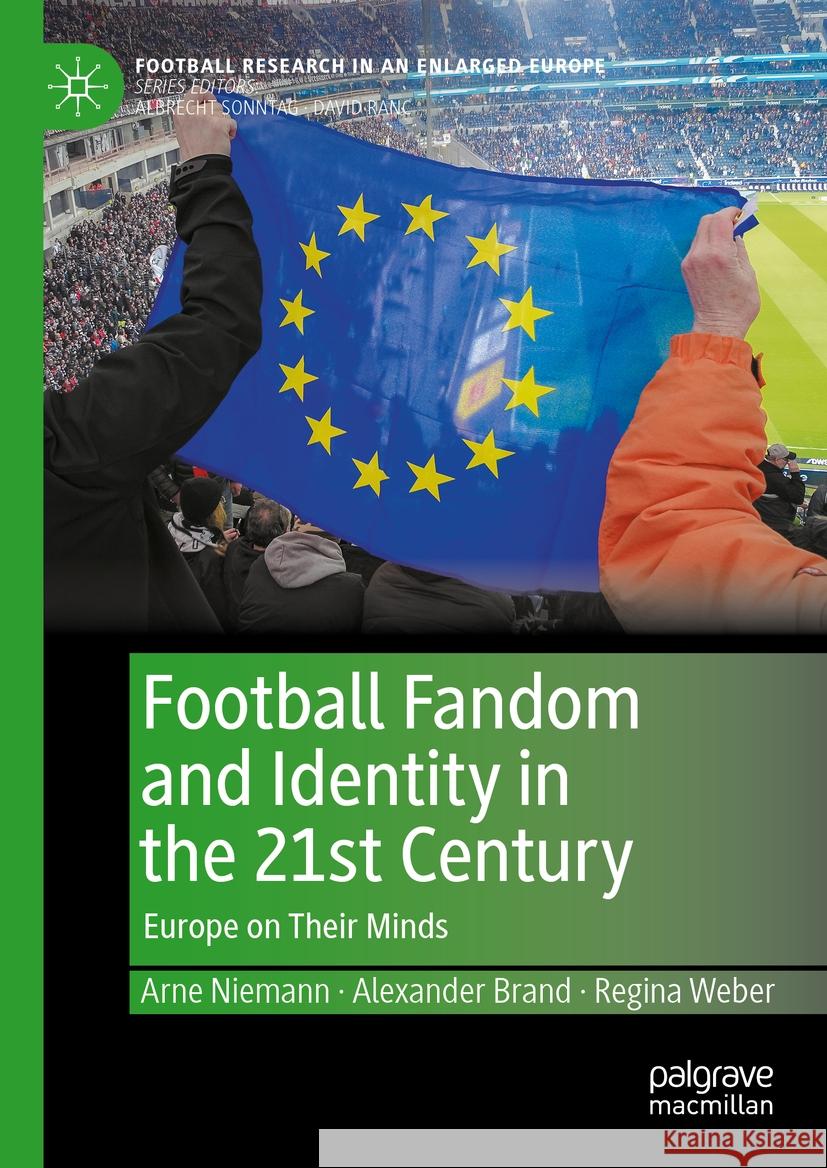 Football Fandom and Identity in the 21st Century: Europe on Their Minds Arne Niemann Alexander Brand Regina Weber 9783031406300 Palgrave MacMillan