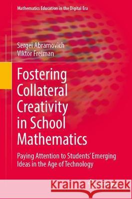 Fostering Collateral Creativity in School Mathematics Sergei Abramovich, Viktor Freiman 9783031406386