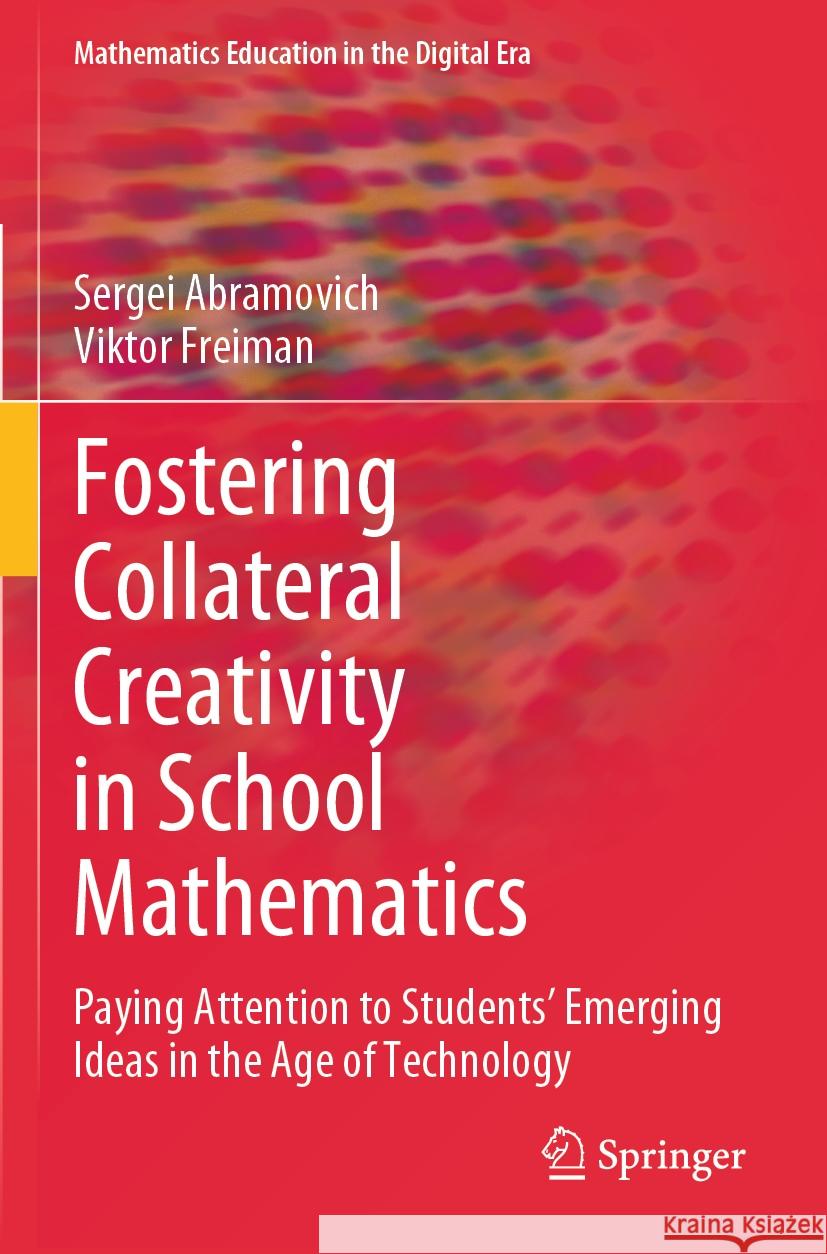 Fostering Collateral Creativity in School Mathematics Sergei Abramovich, Viktor Freiman 9783031406416