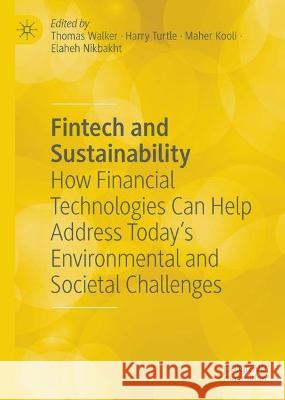 Fintech and Sustainability: How Financial Technologies Can Help Address Today's Environmental and Societal Challenges Thomas Walker Harry J. Turtle Maher Kooli 9783031406461 Palgrave MacMillan