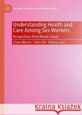 Understanding Health and Care Among Sex Workers Claire Macon, Eden Tai, Sidney Lane 9783031406614 Springer International Publishing