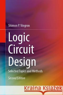 Logic Circuit Design: Selected Topics and Methods Shimon P. Vingron 9783031406720 Springer
