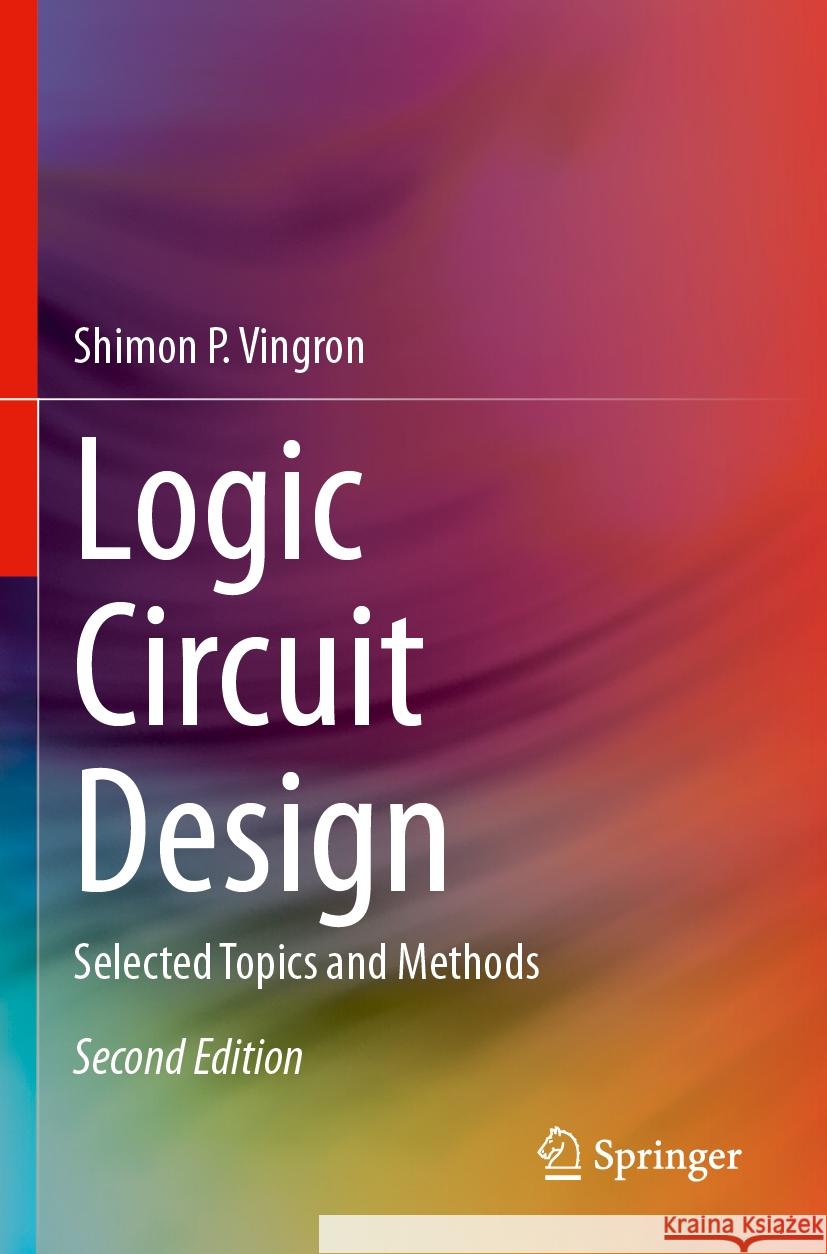 Logic Circuit Design: Selected Topics and Methods Shimon P. Vingron 9783031406751 Springer International Publishing AG