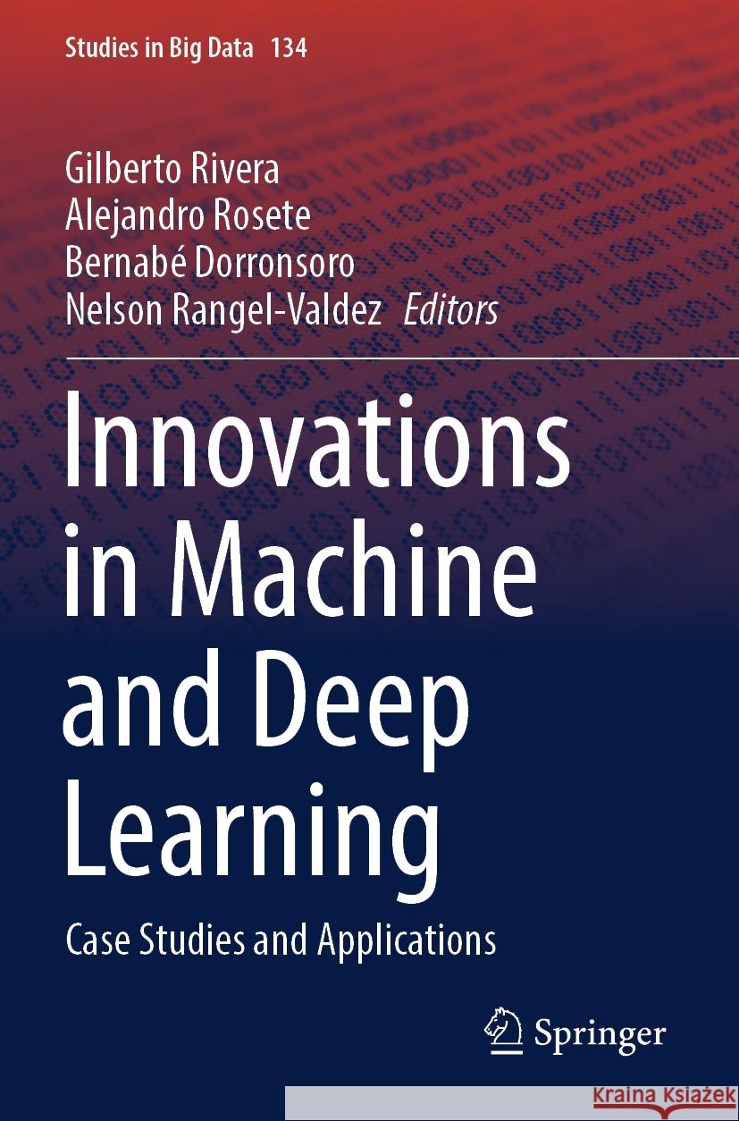 Innovations in Machine and Deep Learning: Case Studies and Applications Gilberto Rivera Alejandro Rosete Bernab? Dorronsoro 9783031406904