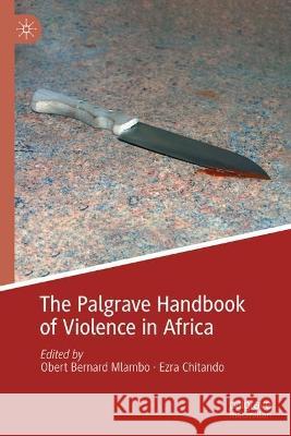 The Palgrave Handbook of Violence in Africa Obert Bernard Mlambo Ezra Chitando 9783031407536 Palgrave MacMillan