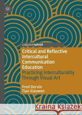 Critical and Reflective Intercultural Communication Education Fred Dervin, Xiaowen Tian 9783031407796