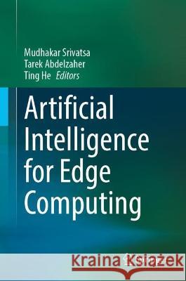 Artificial Intelligence for Edge Computing Mudhakar Srivatsa Tarek Abdelzaher Ting He 9783031407864