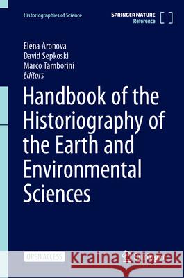 Handbook of the Historiography of the Earth and Environmental Sciences Elena Aronova David Sepkoski Marco Tamborini 9783031407987 Springer